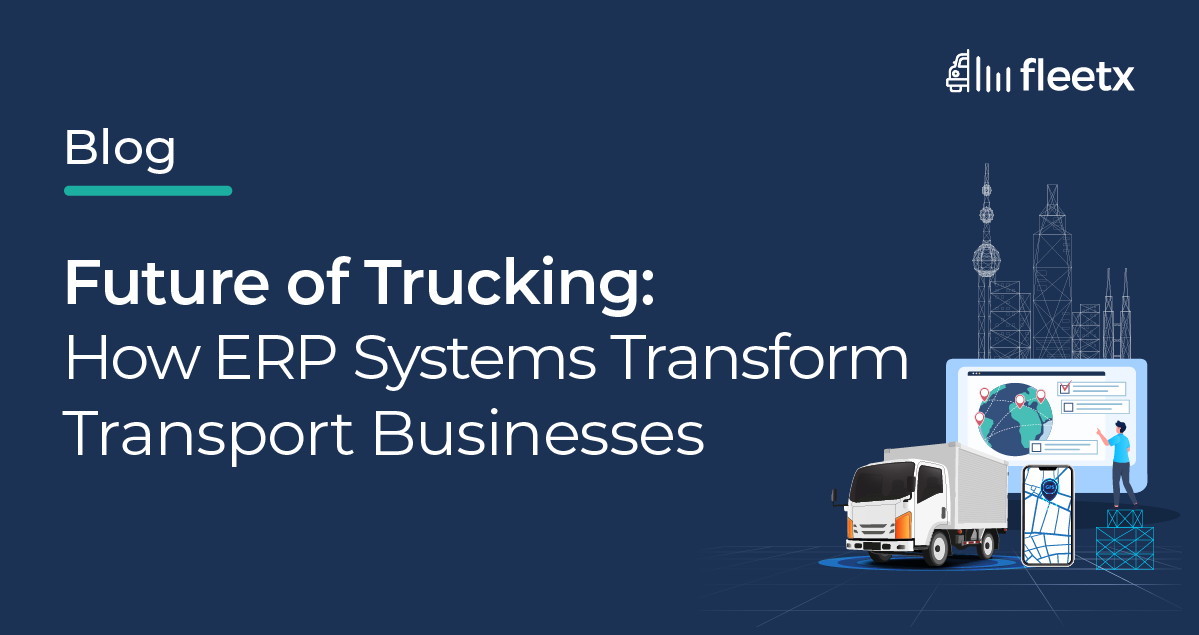 Future Of Trucking: How ERP Systems Transform Transport Businesses