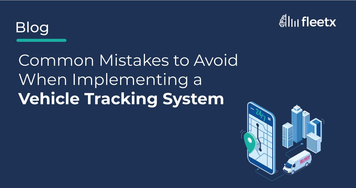 Common Mistakes to Avoid When Implementing a Vehicle Tracking System