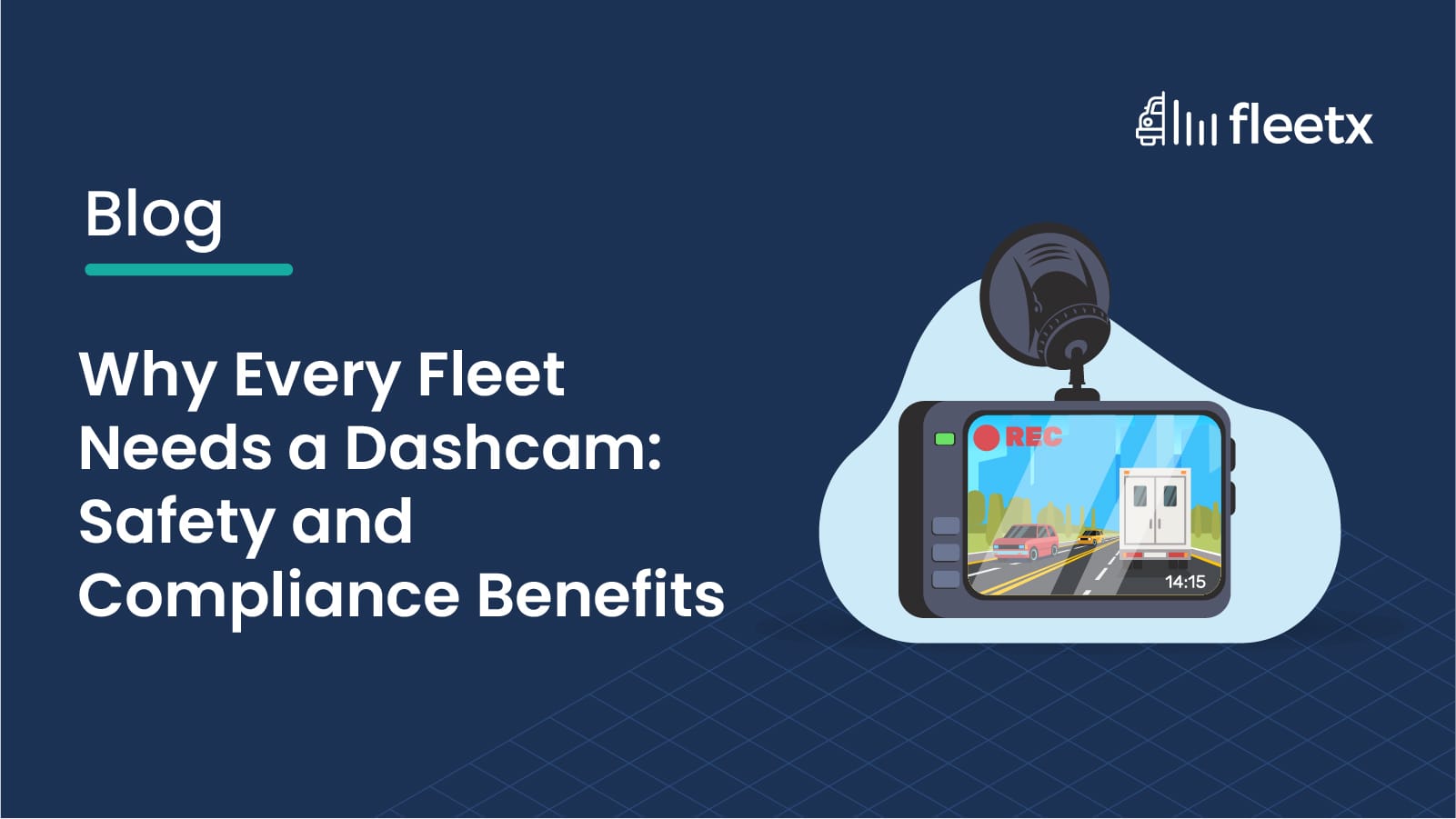Why Every Fleet Needs a Dashcam: Safety and Compliance Benefits