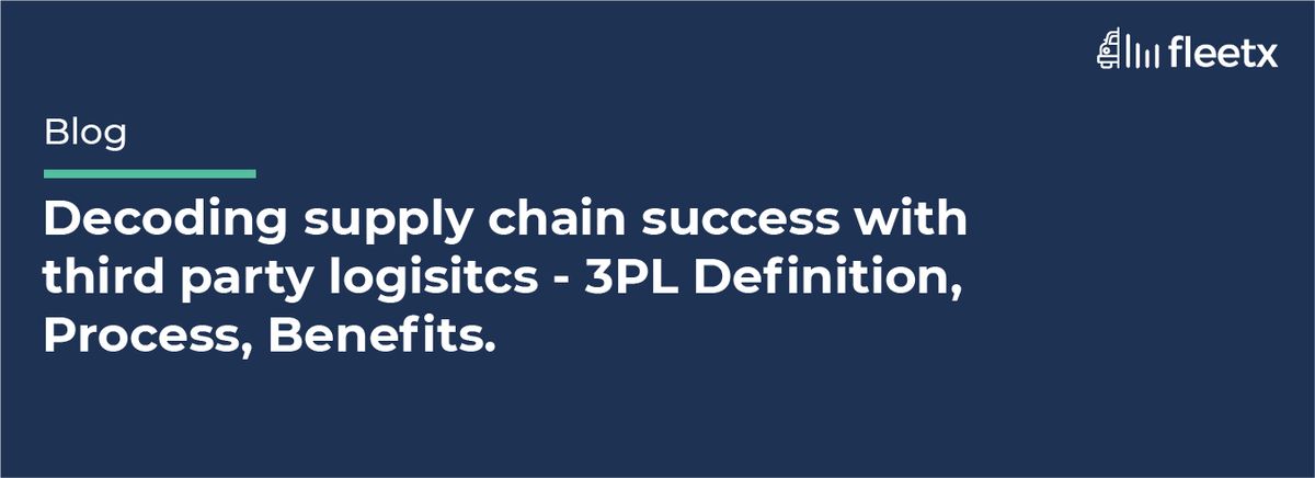 Decoding supply chain success with third party logistics - 3PL Definition, Process, Benefits