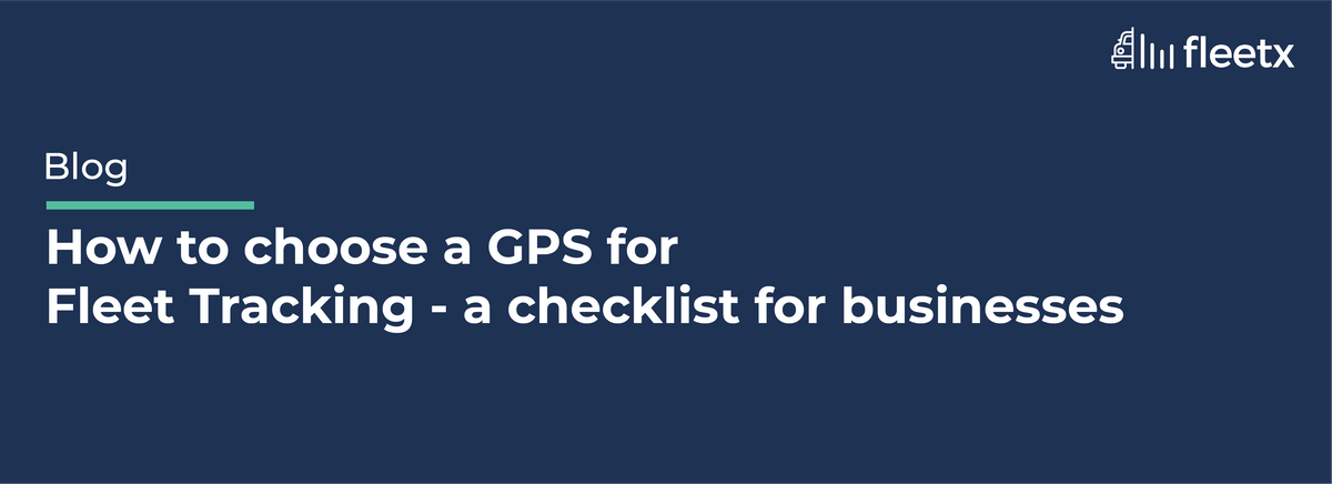 How to choose the GPS for Fleet Tracking - a checklist for businesses