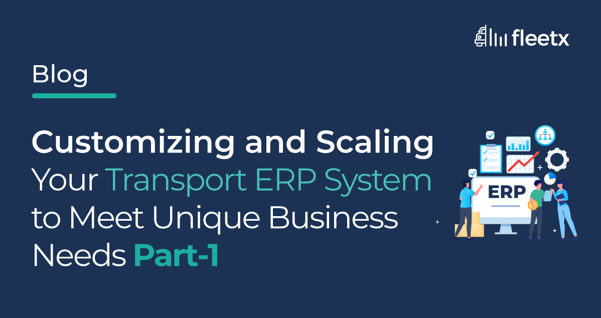 Customizing and Scaling Your Transport ERP System to Meet Unique Business Needs