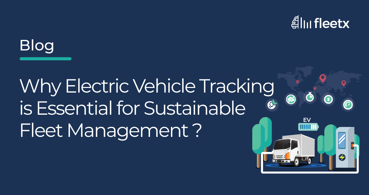 Why Electric Vehicle Tracking is Essential for Sustainable Fleet Management?
