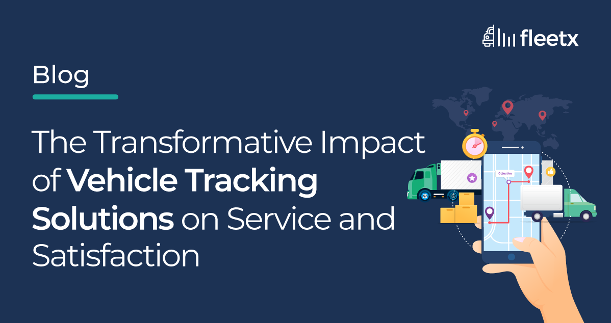 The Transformative Impact of Vehicle Tracking Solutions on Service and Satisfaction
