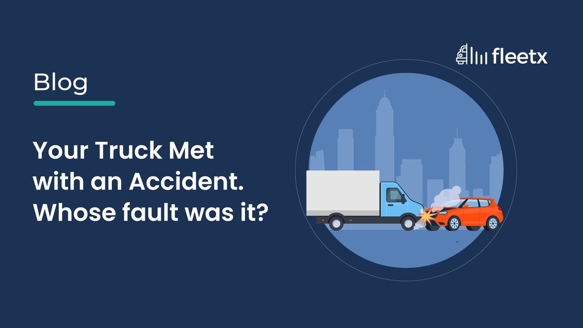Your truck met with an accident. Whose fault was it?