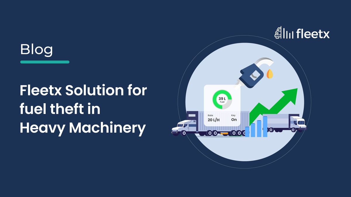 Fleetx Solution for fuel theft in Heavy Machinery