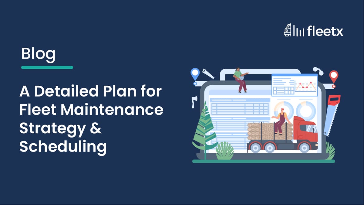 A Detailed Plan for Fleet Maintenance Strategy & Scheduling