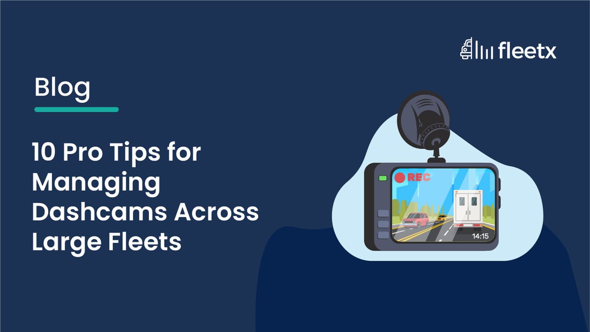 10 Pro Tips for Managing Dashcams Across Large Fleets