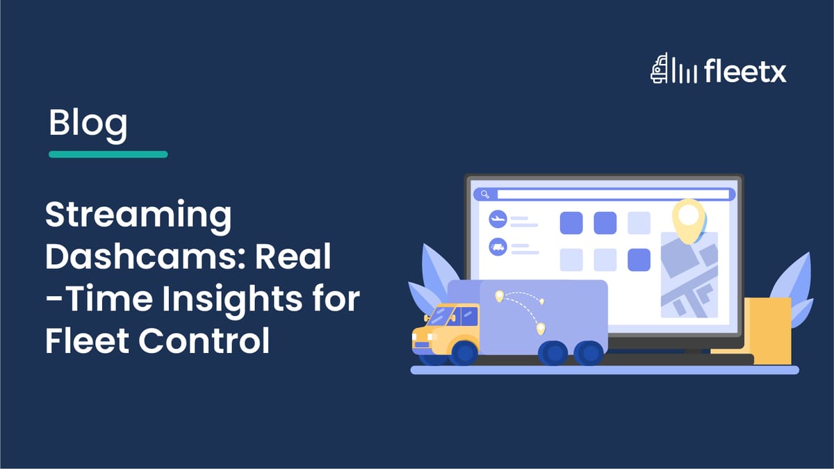 Streaming Dashcams: Real-Time Insights for Fleet Control