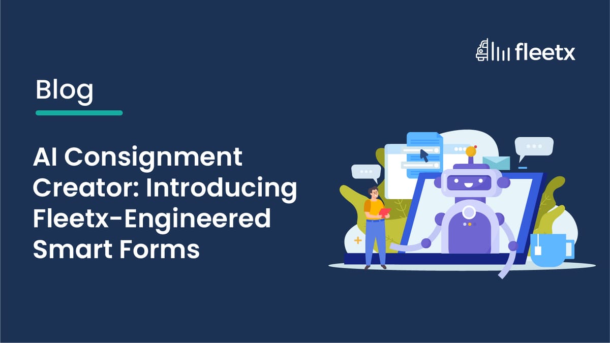 AI Consignment Creator: Introducing Fleetx-Engineered Smart Forms