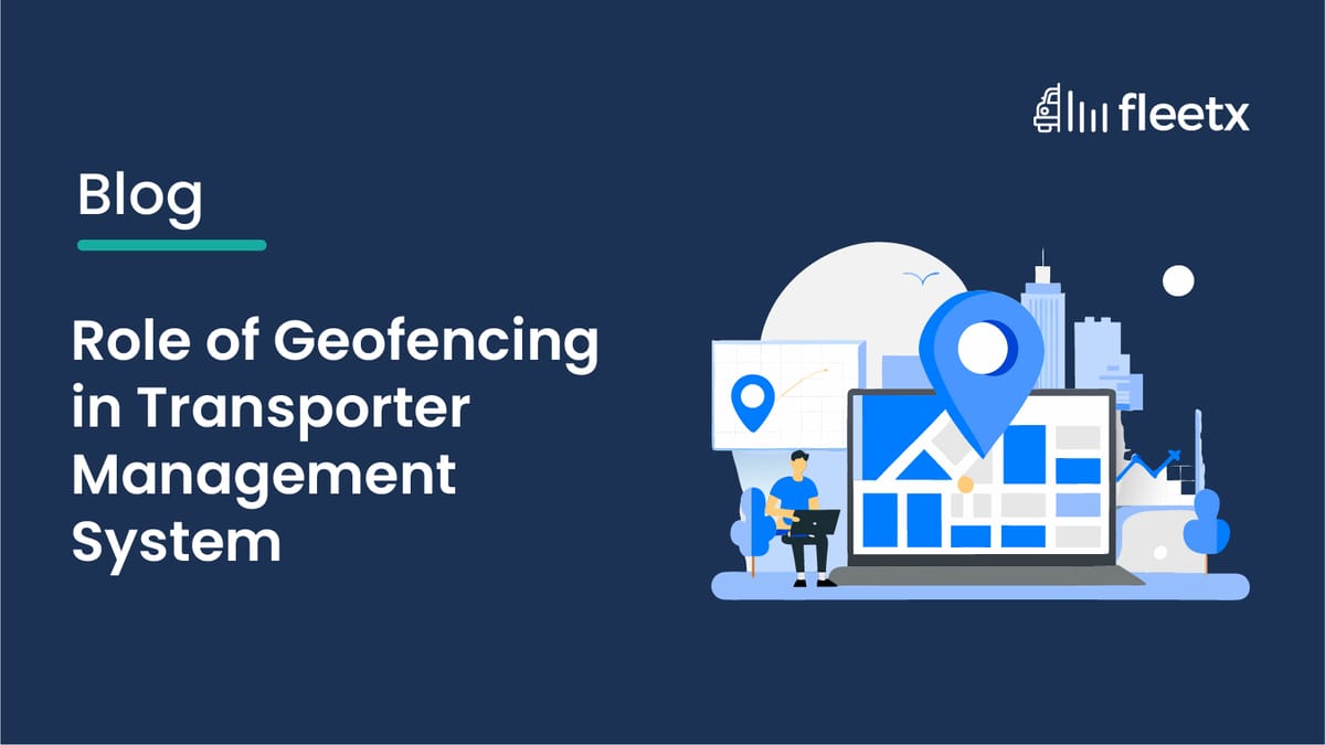Role of Geofencing in Transporter Management System