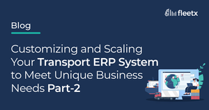 Customizing and Scaling Your Transport ERP System to Meet Unique Business Needs Part - 2