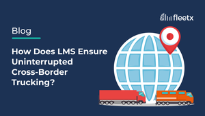 How Does LMS Ensure Uninterrupted Cross-Border Trucking?