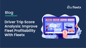 Driver Trip Score Analysis: Improve Fleet Profitability With Fleetx