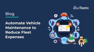 Automate Vehicle Maintenance to Reduce Fleet Expenses
