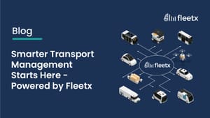 Smarter Transport Management Starts Here - Powered by Fleetx