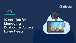 10 Pro Tips for Managing Dashcams Across Large Fleets