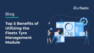 Top 5 Benefits of Utilizing the Fleetx Tyre Management Module