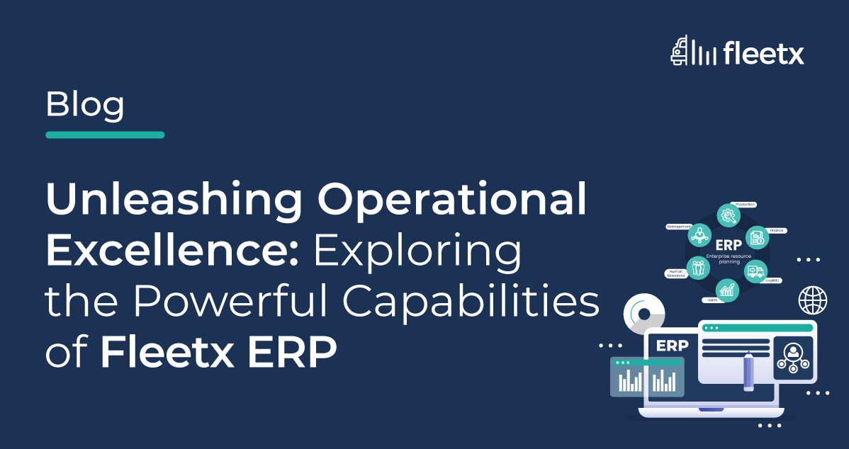 Exploring the Powerful Capabilities of Fleetx ERP