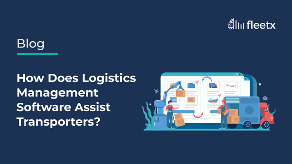 How Does Logistics Management Software Assist Transporters?