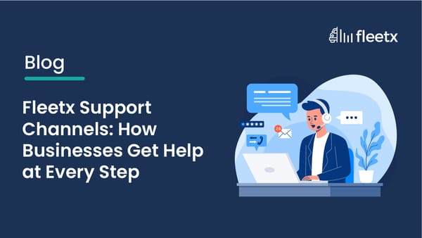 Fleetx Support Channels: How Businesses Get Help at Every Step