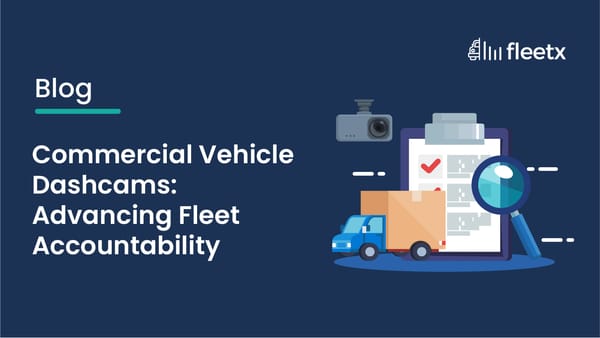 Commercial Vehicle Dashcams: Advancing Fleet Accountability